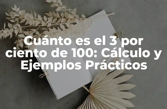 Cuánto es el 3 por Ciento de 100: Cálculo y Ejemplos Prácticos