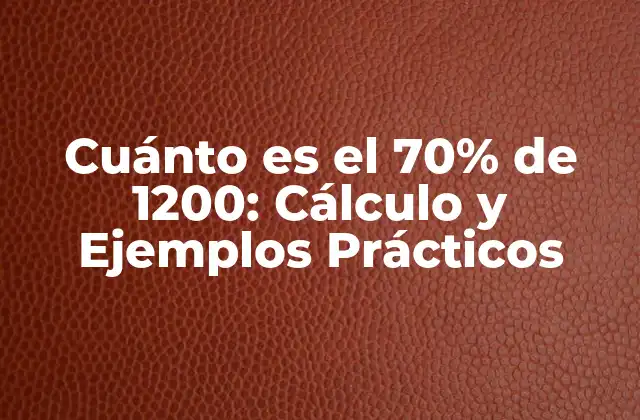 Cuánto es el 70% de 1200: Cálculo y Ejemplos Prácticos
