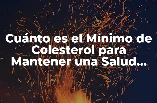 Cuánto es el Mínimo de Colesterol para Mantener una Salud Óptima 2 ¿Qué es el Colesterol y Cómo se Forma en el Cuerpo?
