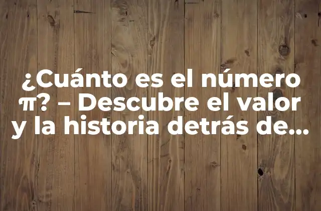 ¿cuánto es el Número Π? – Descubre el Valor y la Historia Detrás de Este Número Irracional