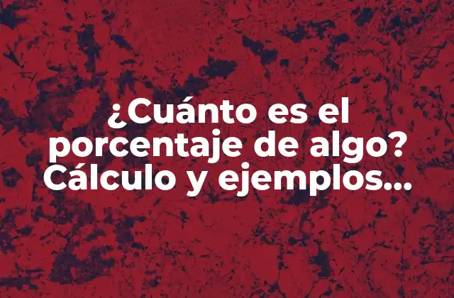 ¿cuánto es el Porcentaje de Algo? Cálculo y Ejemplos Prácticos