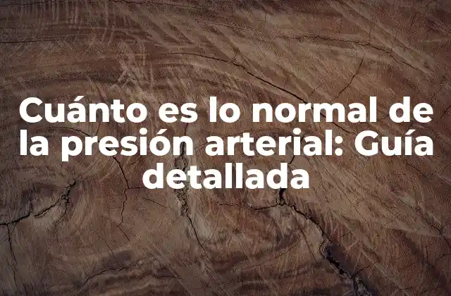 Cuánto es Lo Normal de la Presión Arterial: Guía Detallada