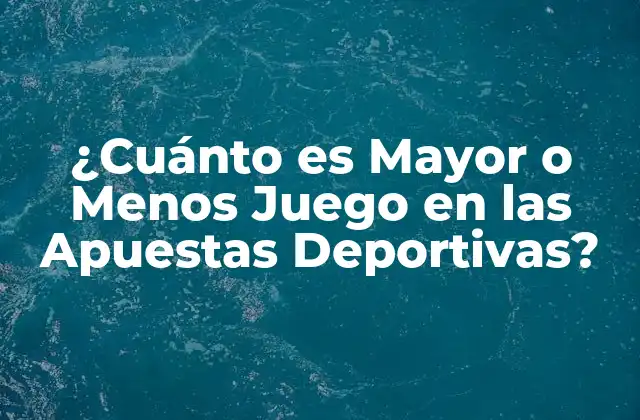 ¿cuánto es Mayor o Menos Juego en las Apuestas Deportivas?