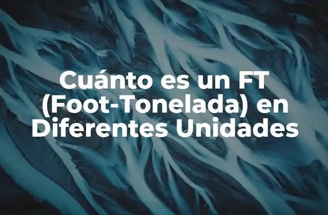 Cuánto es un Ft (foot-tonelada) en Diferentes Unidades