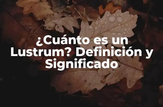 ¿cuánto es un Lustrum? Definición y Significado