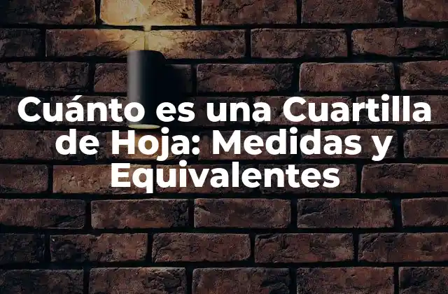 Cuánto es una Cuartilla de Hoja: Medidas y Equivalentes