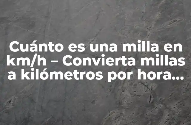 Cuánto es una Milla en Km/h – Convierta Millas a Kilómetros por Hora con Facilidad
