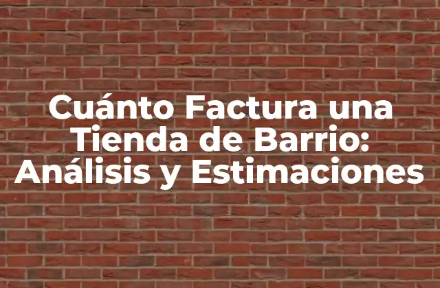 Cuánto Factura una Tienda de Barrio: Análisis y Estimaciones