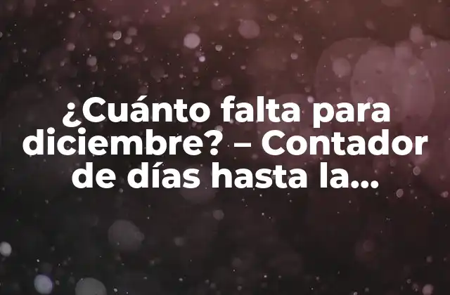 ¿cuánto Falta para Diciembre? - Contador de Días hasta la Navidad 2 La psicología detrás de contar los días hasta la Navidad