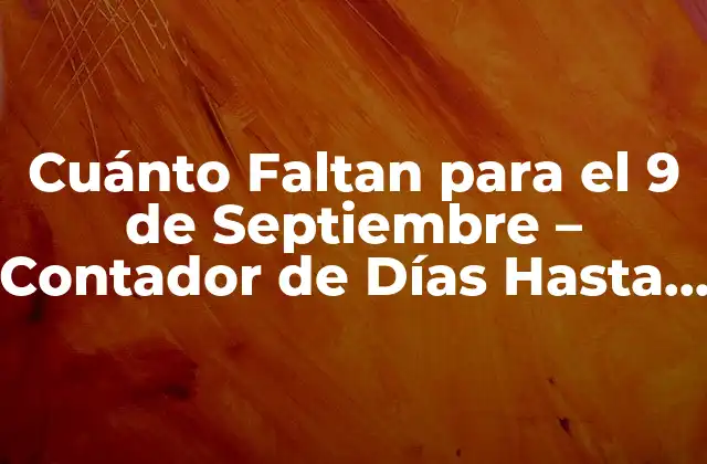 Cuánto Faltan para el 9 de Septiembre – Contador de Días hasta la Fecha