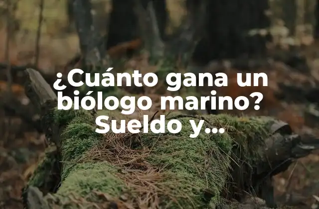¿cuánto Gana un Biólogo Marino? Sueldo y Oportunidades Laborales en la Biología Marina