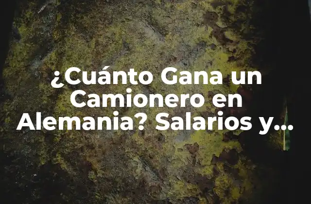¿cuánto Gana un Camionero en Alemania? Salarios y Beneficios