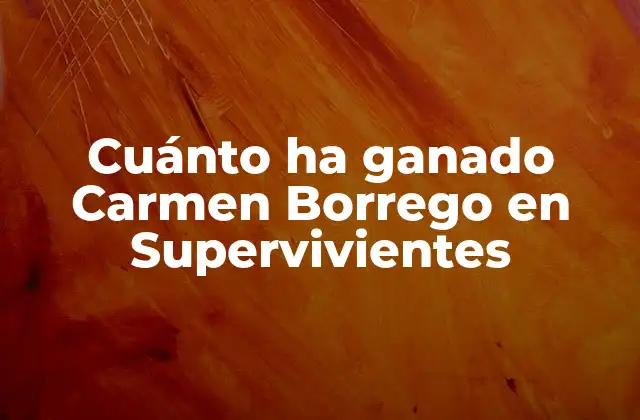 Cuánto Ha Ganado Carmen Borrego en Supervivientes