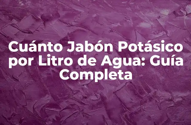 Cuánto Jabón Potásico por Litro de Agua: Guía Completa 2 La Importancia del Jabón Potásico en la Industria