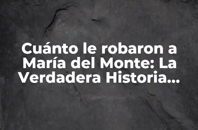 Cuánto Le Robaron a María Del Monte: la Verdadera Historia Detrás Del Escándalo