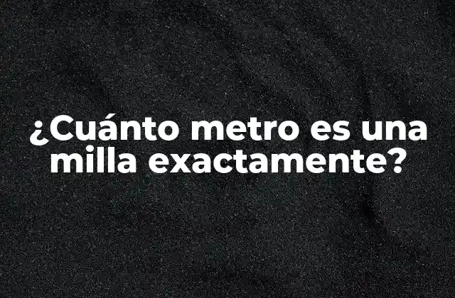 ¿cuánto Metro es una Milla Exactamente?