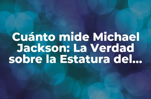 Cuánto Mide Michael Jackson: la Verdad sobre la Estatura Del Rey Del Pop