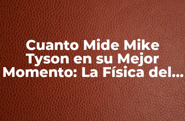 Cuanto Mide Mike Tyson en Su Mejor Momento: la Física Del Campeón de Boxeo