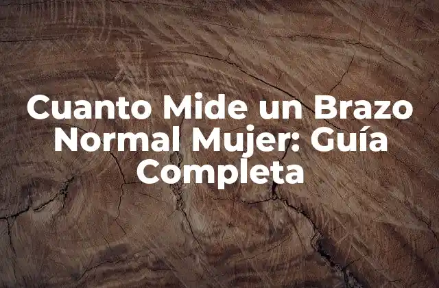 Cuanto Mide un Brazo Normal Mujer: Guía Completa