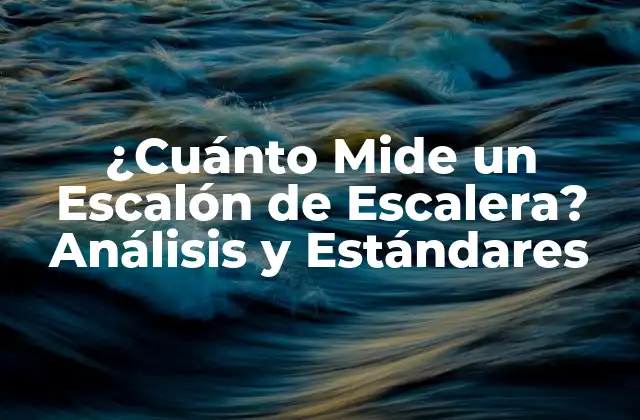 ¿cuánto Mide un Escalón de Escalera? Análisis y Estándares