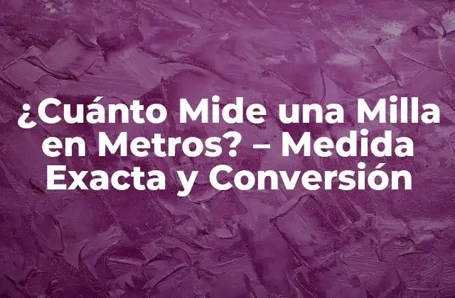 ¿cuánto Mide una Milla en Metros? – Medida Exacta y Conversión