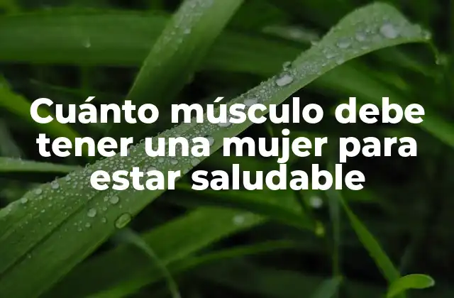 Cuánto Músculo Debe Tener una Mujer para Estar Saludable