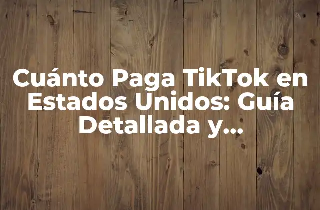 Cuánto Paga Tiktok en Estados Unidos: Guía Detallada y Actualizada
