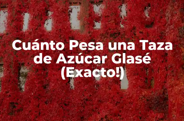 Cuánto Pesa una Taza de Azúcar Glasé (exacto!)