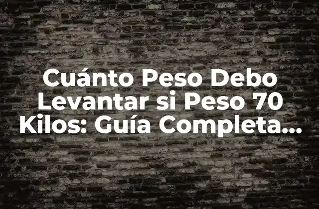 Cuánto Peso Debo Levantar Si Peso 70 Kilos: Guía Completa para Principiantes