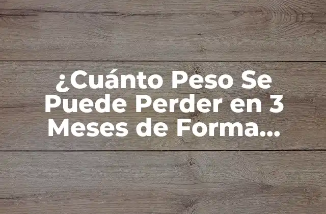 ¿cuánto Peso Se Puede Perder en 3 Meses de Forma Saludable?