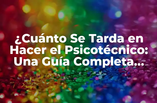 ¿cuánto Se Tarda en Hacer el Psicotécnico: una Guía Completa (2024)