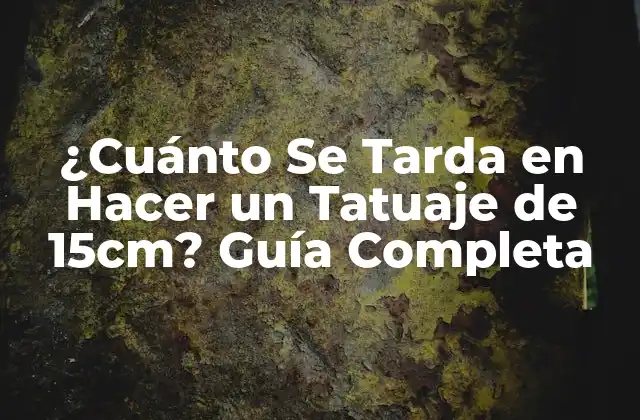 ¿cuánto Se Tarda en Hacer un Tatuaje de 15cm? Guía Completa 2 Factores que Afectan la Duración de un Tatuaje de 15cm
