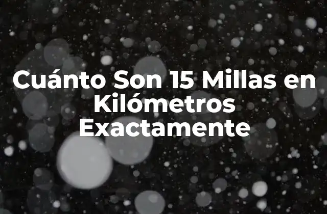 Cuánto Son 15 Millas en Kilómetros Exactamente