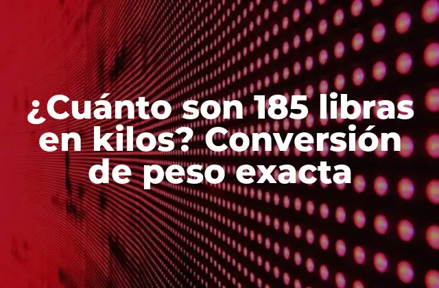 ¿cuánto Son 185 Libras en Kilos? Conversión de Peso Exacta
