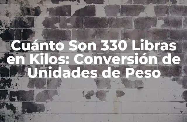 Cuánto Son 330 Libras en Kilos: Conversión de Unidades de Peso
