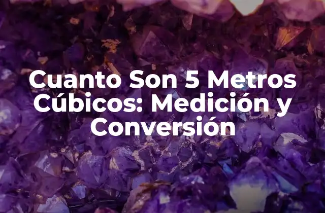 Cuanto Son 5 Metros Cúbicos: Medición y Conversión