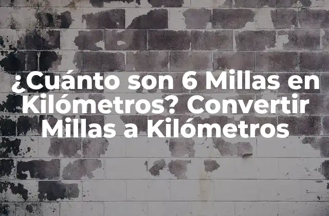 ¿cuánto Son 6 Millas en Kilómetros? Convertir Millas a Kilómetros
