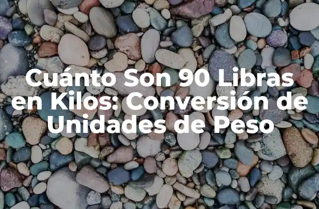 Cuánto Son 90 Libras en Kilos: Conversión de Unidades de Peso 2 La Historia detrás de las Libras y los Kilos