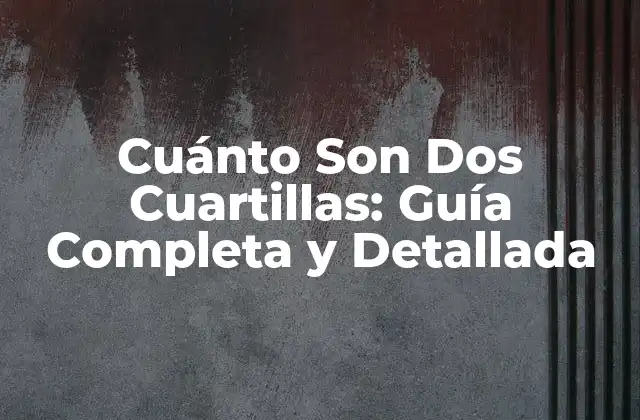 Cuánto Son Dos Cuartillas: Guía Completa y Detallada
