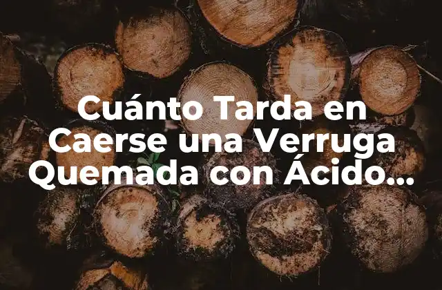 Cuánto Tarda en Caerse una Verruga Quemada con Ácido Salicílico