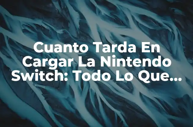 Cuanto Tarda en Cargar la Nintendo Switch: Todo Lo que Necesitas Saber