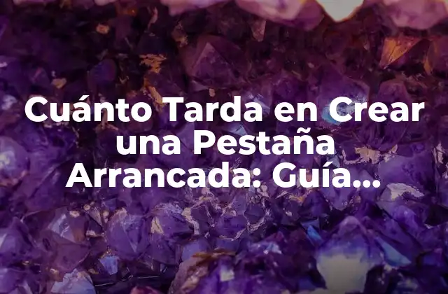 Cuánto Tarda en Crear una Pestaña Arrancada: Guía Completa