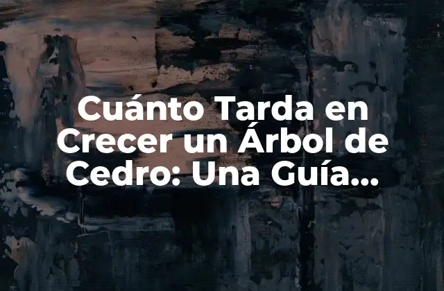 Cuánto Tarda en Crecer un Árbol de Cedro: una Guía Completa