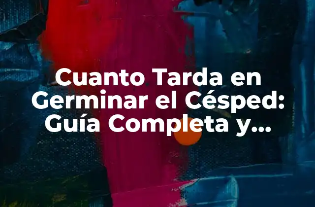 Cuanto Tarda en Germinar el Césped: Guía Completa y Actualizada