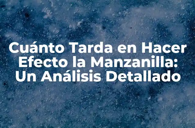 Cuánto Tarda en Hacer Efecto la Manzanilla: un Análisis Detallado