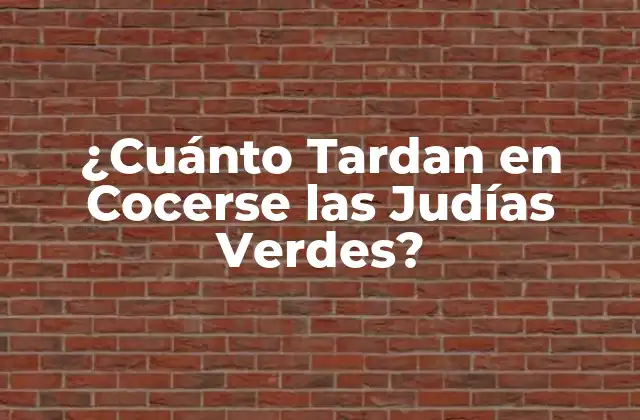 ¿cuánto Tardan en Cocerse las Judías Verdes? 2 Los Beneficios Nutricionales de las Judías Verdes