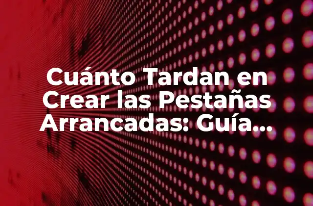 Cuánto Tardan en Crear las Pestañas Arrancadas: Guía Completa 2 ¿Qué son las Pestañas Arrancadas?