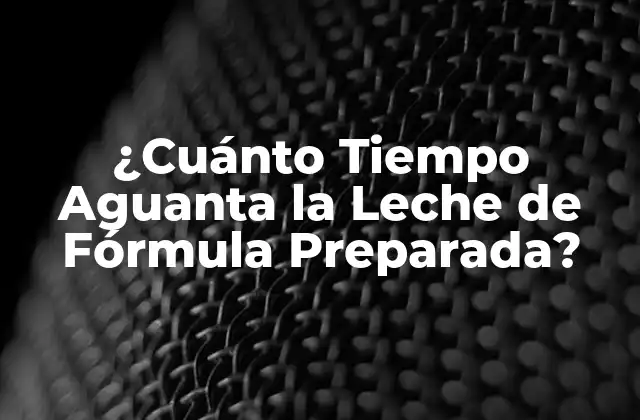 ¿cuánto Tiempo Aguanta la Leche de Fórmula Preparada?