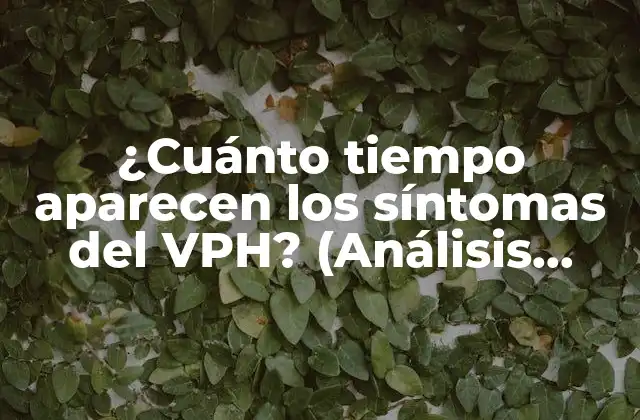 ¿cuánto Tiempo Aparecen los Síntomas Del Vph? (análisis Detallado)