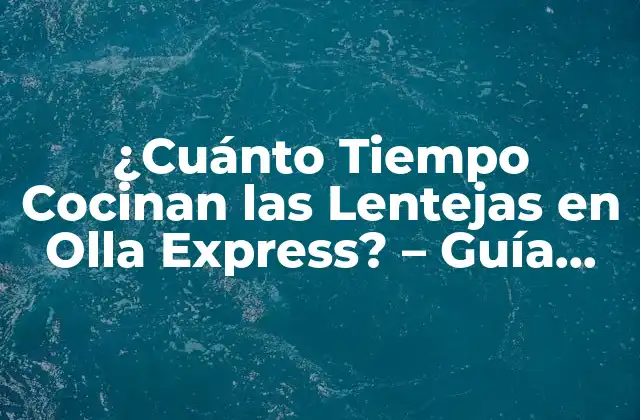 ¿cuánto Tiempo Cocinan las Lentejas en Olla Express? - Guía Completa 2 Los Beneficios de Cocinar Lentejas en Olla Express